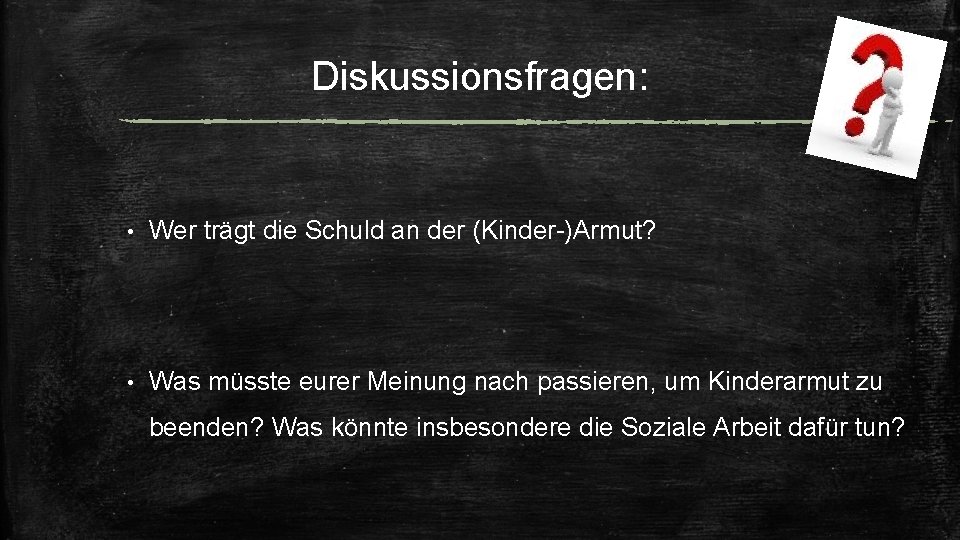 Diskussionsfragen: • Wer trägt die Schuld an der (Kinder-)Armut? • Was müsste eurer Meinung