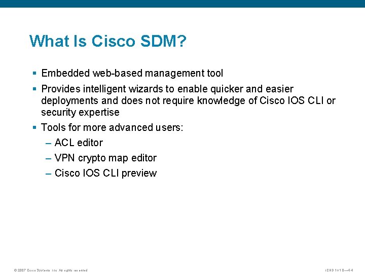 What Is Cisco SDM? § Embedded web-based management tool § Provides intelligent wizards to