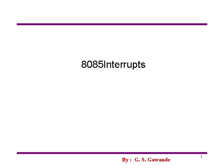 8085 Interrupts By : G. S. Gawande 1 