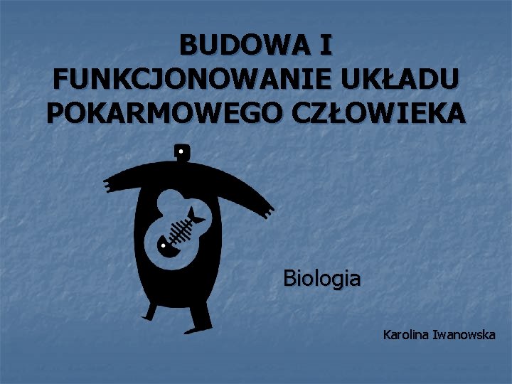 BUDOWA I FUNKCJONOWANIE UKŁADU POKARMOWEGO CZŁOWIEKA Biologia Karolina Iwanowska 