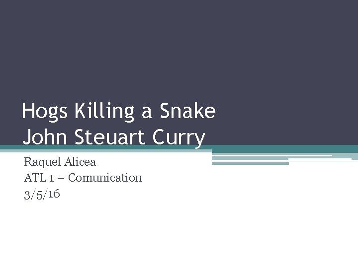 Hogs Killing a Snake John Steuart Curry Raquel Alicea ATL 1 – Comunication 3/5/16