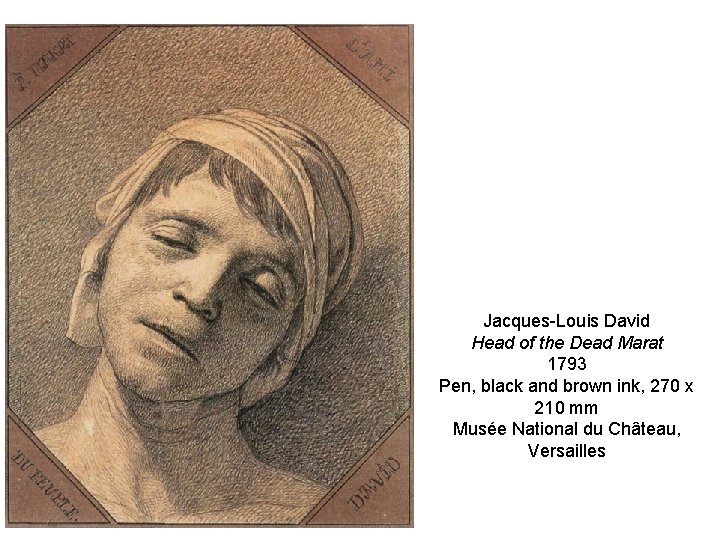 Jacques-Louis David Head of the Dead Marat 1793 Pen, black and brown ink, 270 Jacques-Louis David Head of the Dead Marat 1793 Pen, black and brown ink, 270