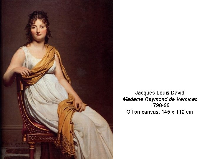 Jacques-Louis David Madame Raymond de Verninac 1798 -99 Oil on canvas, 145 x 112 Jacques-Louis David Madame Raymond de Verninac 1798 -99 Oil on canvas, 145 x 112