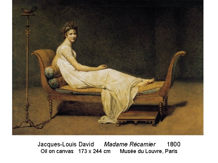 Jacques-Louis David Madame Récamier Oil on canvas 173 x 244 cm 1800 Musée du Jacques-Louis David Madame Récamier Oil on canvas 173 x 244 cm 1800 Musée du