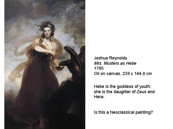 Joshua Reynolds Mrs. Musters as Hebe 1785 Oil on canvas, 239 x 144, 8 Joshua Reynolds Mrs. Musters as Hebe 1785 Oil on canvas, 239 x 144, 8