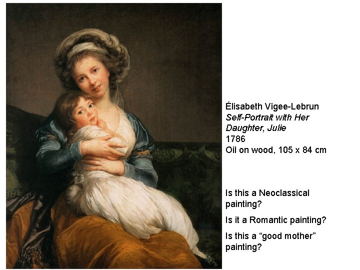 Élisabeth Vigee-Lebrun Self-Portrait with Her Daughter, Julie 1786 Oil on wood, 105 x 84 Élisabeth Vigee-Lebrun Self-Portrait with Her Daughter, Julie 1786 Oil on wood, 105 x 84