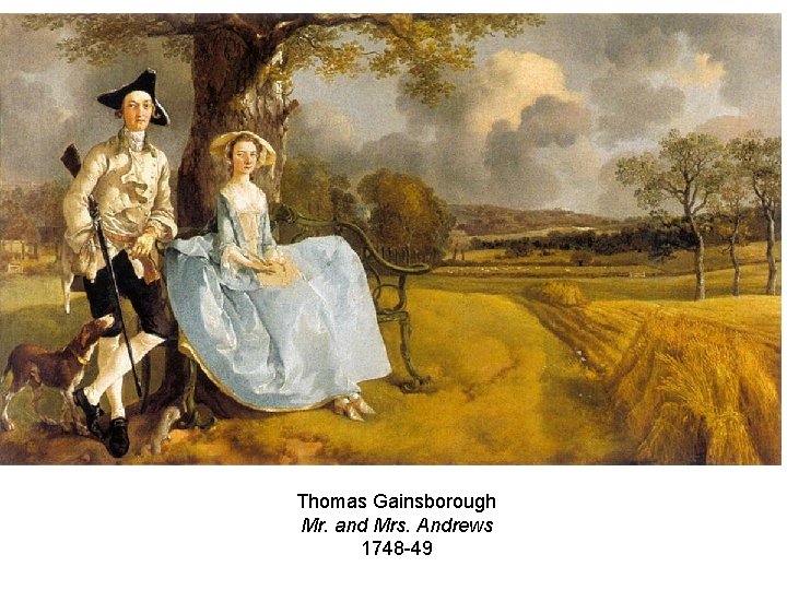 Thomas Gainsborough Mr. and Mrs. Andrews 1748 -49 Thomas Gainsborough Mr. and Mrs. Andrews 1748 -49