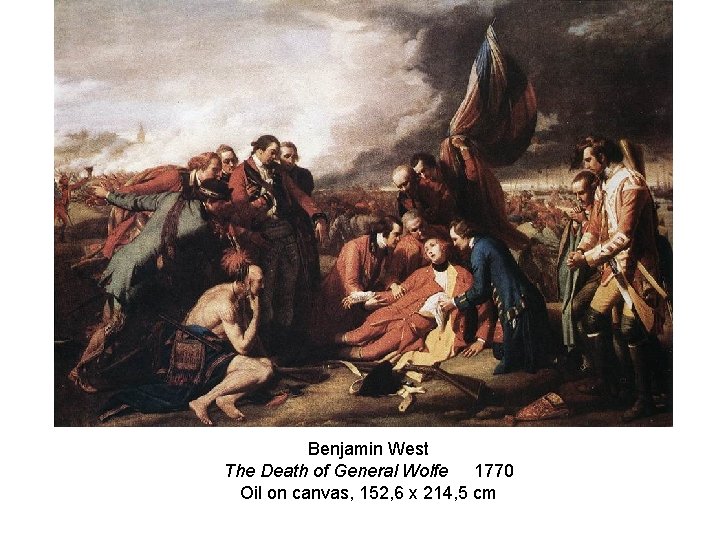 Benjamin West The Death of General Wolfe 1770 Oil on canvas, 152, 6 x Benjamin West The Death of General Wolfe 1770 Oil on canvas, 152, 6 x