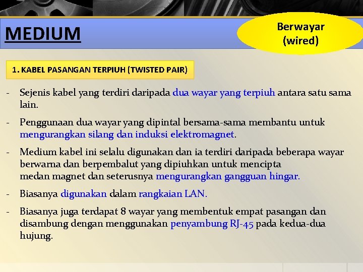 MEDIUM Berwayar (wired) 1. KABEL PASANGAN TERPIUH (TWISTED PAIR) - Sejenis kabel yang terdiri