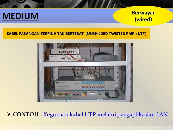 MEDIUM Berwayar (wired) KABEL PASANGAN TERPIUH TAK BERTEBAT (UNSHILDED TWISTED PAIR /UTP) Ø CONTOH