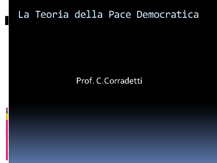 La Teoria della Pace Democratica Prof. C. Corradetti La Teoria della Pace Democratica Prof. C. Corradetti