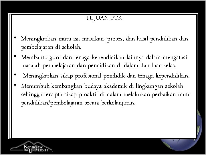 TUJUAN PTK • Meningkatkan mutu isi, masukan, proses, dan hasil pendidikan dan pembelajaran di