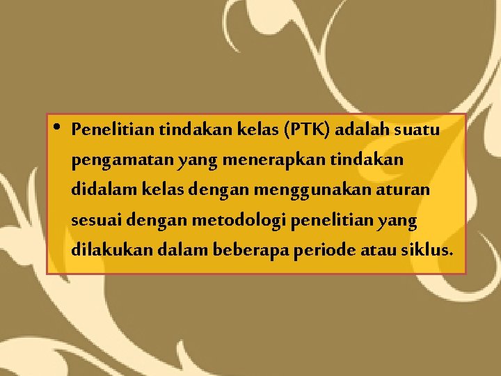  • Penelitian tindakan kelas (PTK) adalah suatu pengamatan yang menerapkan tindakan didalam kelas
