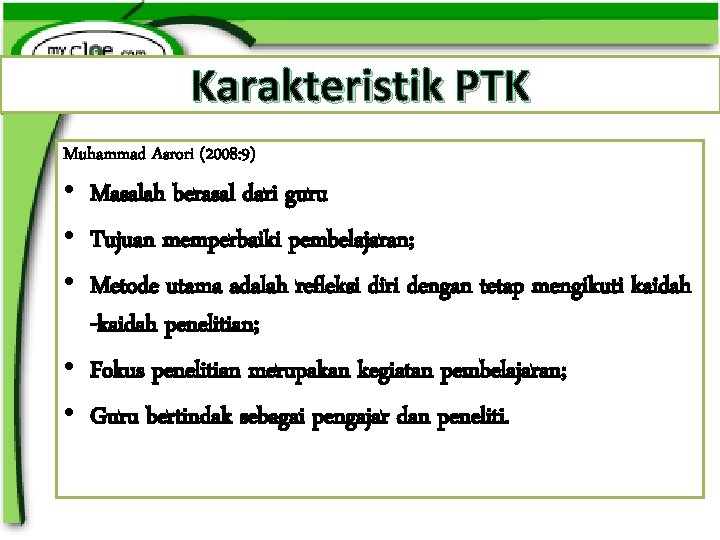 Karakteristik PTK Muhammad Asrori (2008: 9) • Masalah berasal dari guru • Tujuan memperbaiki