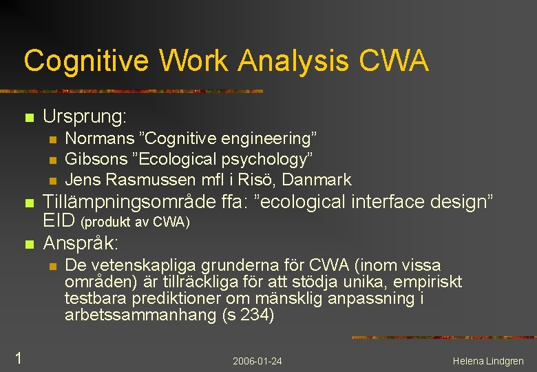 Cognitive Work Analysis CWA n Ursprung: n n n Tillämpningsområde ffa: ”ecological interface design”