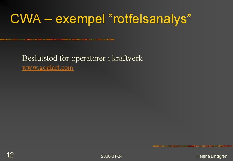 CWA – exempel ”rotfelsanalys” Beslutstöd för operatörer i kraftverk www. goalart. com 12 2006