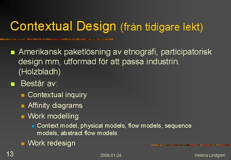 Contextual Design (från tidigare lekt) n n Amerikansk paketlösning av etnografi, participatorisk design mm,