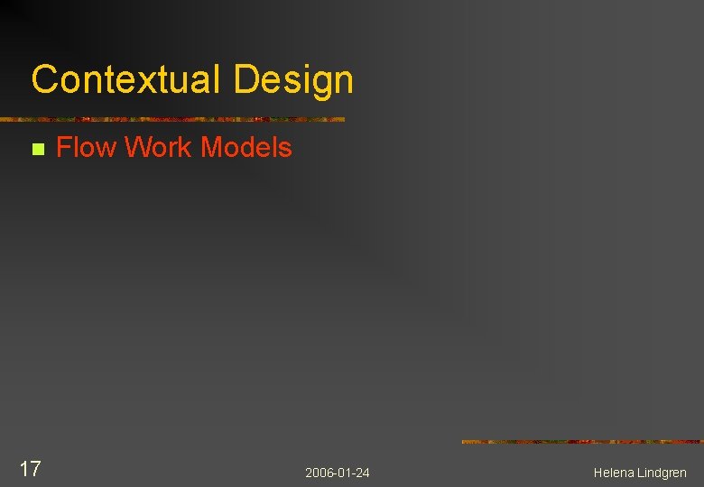 Contextual Design n 17 Flow Work Models 2006 -01 -24 Helena Lindgren 