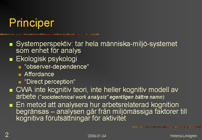 Principer n n Systemperspektiv: tar hela människa-miljö-systemet som enhet för analys Ekologisk psykologi n