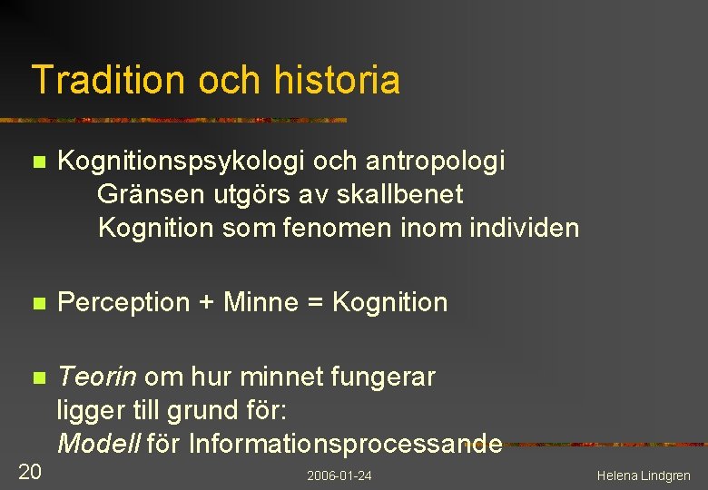 Tradition och historia n Kognitionspsykologi och antropologi Gränsen utgörs av skallbenet Kognition som fenomen