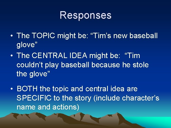 Responses • The TOPIC might be: “Tim’s new baseball glove” • The CENTRAL IDEA