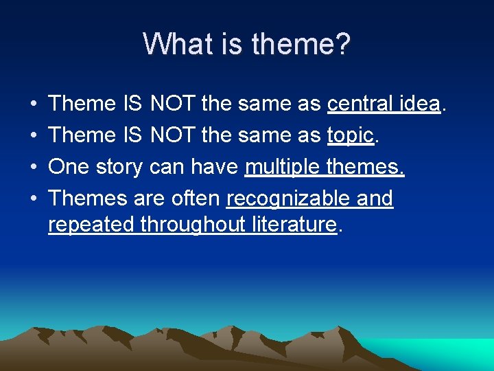 What is theme? • • Theme IS NOT the same as central idea. Theme