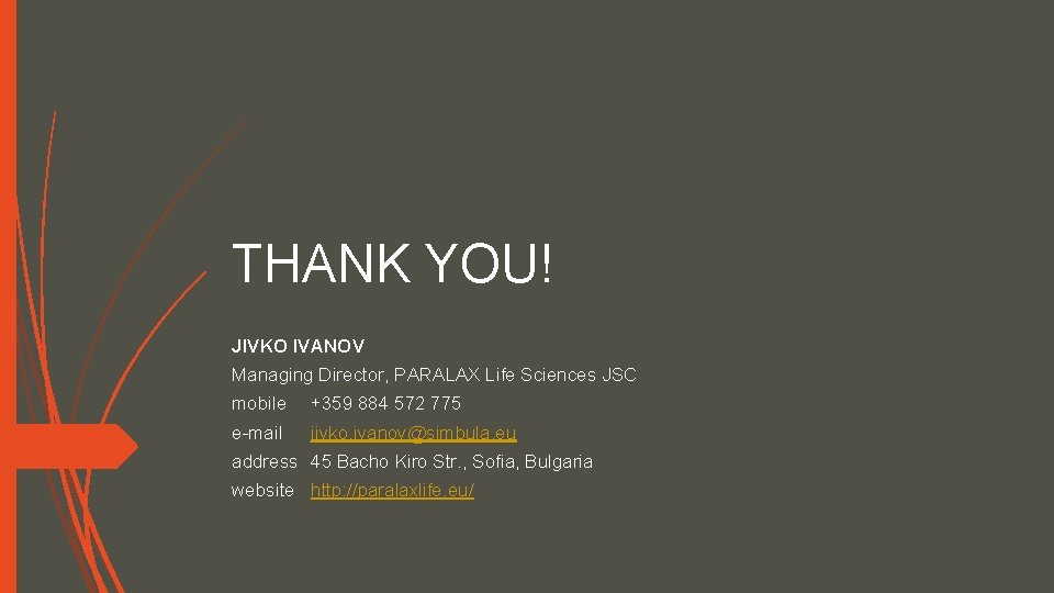 THANK YOU! JIVKO IVANOV Managing Director, PARALAX Life Sciences JSC mobile +359 884 572