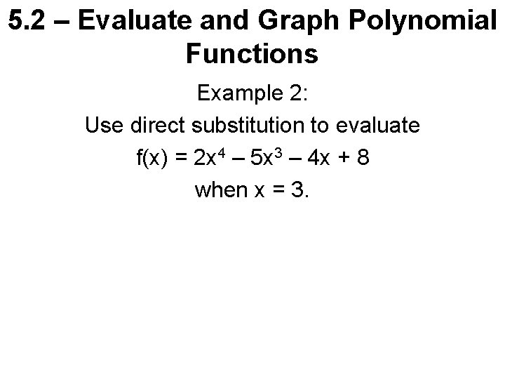 5. 2 – Evaluate and Graph Polynomial Functions Example 2: Use direct substitution to