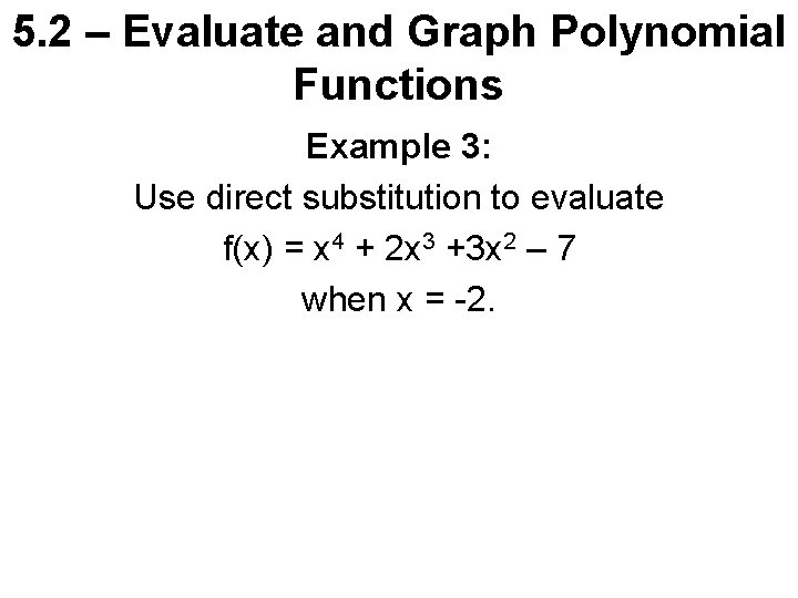 5. 2 – Evaluate and Graph Polynomial Functions Example 3: Use direct substitution to