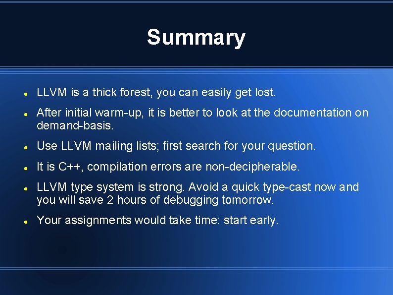 Summary LLVM is a thick forest, you can easily get lost. After initial warm-up,