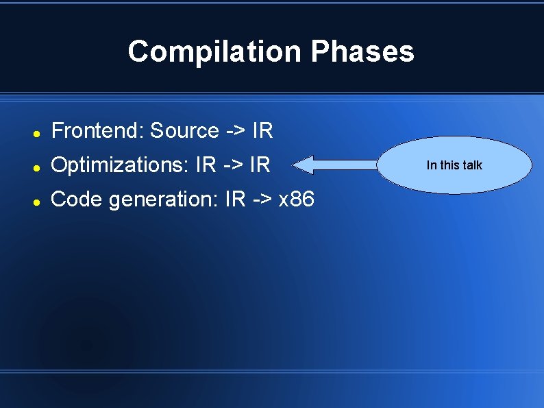 Compilation Phases Frontend: Source -> IR Optimizations: IR -> IR Code generation: IR ->