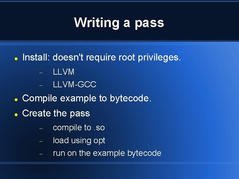 Writing a pass Install: doesn't require root privileges. LLVM-GCC Compile example to bytecode. Create