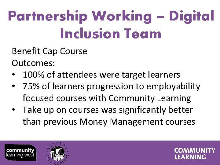 Partnership Working – Digital Inclusion Team Benefit Cap Course Outcomes: • 100% of attendees