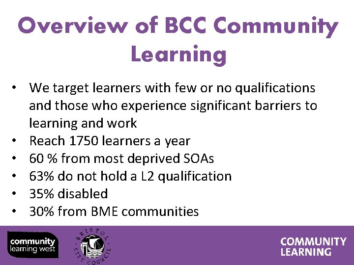 Overview of BCC Community Learning • We target learners with few or no qualifications