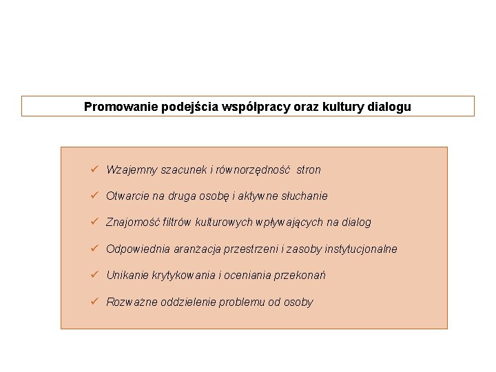 Promowanie podejścia współpracy oraz kultury dialogu ü Wzajemny szacunek i równorzędność stron ü Otwarcie