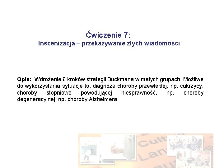 Ćwiczenie 7: Inscenizacja – przekazywanie złych wiadomości Opis: Wdrożenie 6 kroków strategii Buckmana w