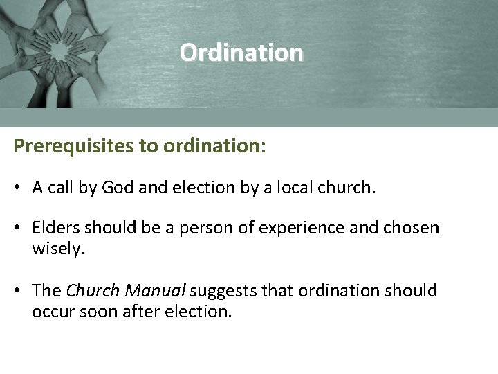 Ordination Prerequisites to ordination: • A call by God and election by a local