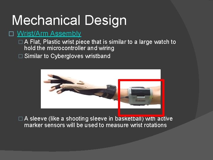 Mechanical Design � Wrist/Arm Assembly � A Flat, Plastic wrist piece that is similar