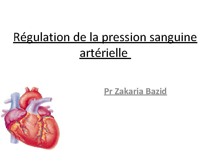 Régulation de la pression sanguine artérielle Pr Zakaria Bazid 