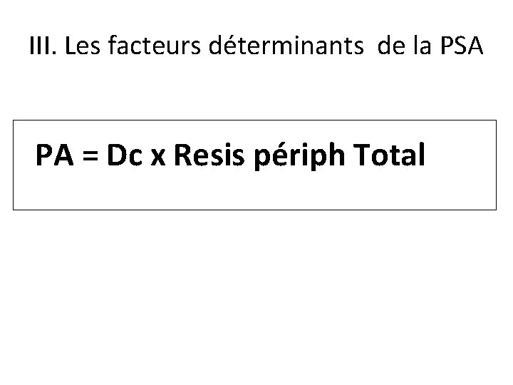 III. Les facteurs déterminants de la PSA PA = Dc x Resis périph Total