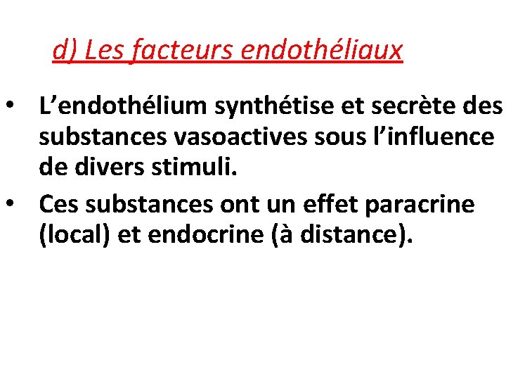 d) Les facteurs endothéliaux • L’endothélium synthétise et secrète des substances vasoactives sous l’influence d) Les facteurs endothéliaux • L’endothélium synthétise et secrète des substances vasoactives sous l’influence