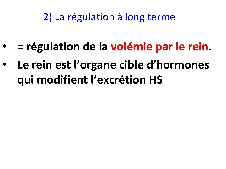 2) La régulation à long terme • = régulation de la volémie par le