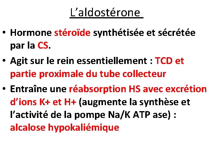 L’aldostérone • Hormone stéroïde synthétisée et sécrétée par la CS. • Agit sur le