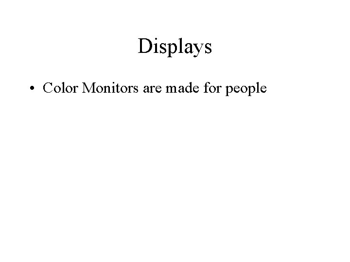 Displays • Color Monitors are made for people 
