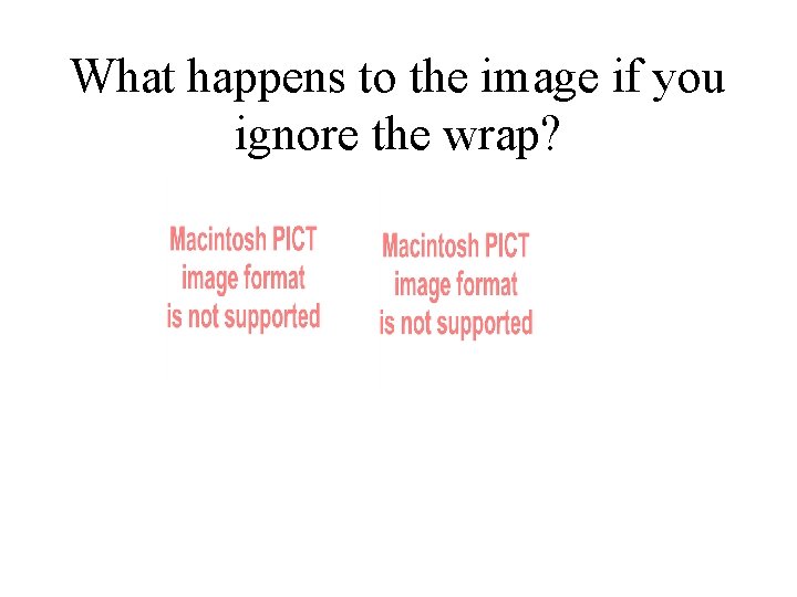 What happens to the image if you ignore the wrap? 