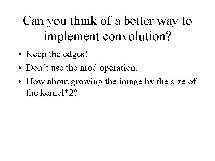 Can you think of a better way to implement convolution? • Keep the edges!