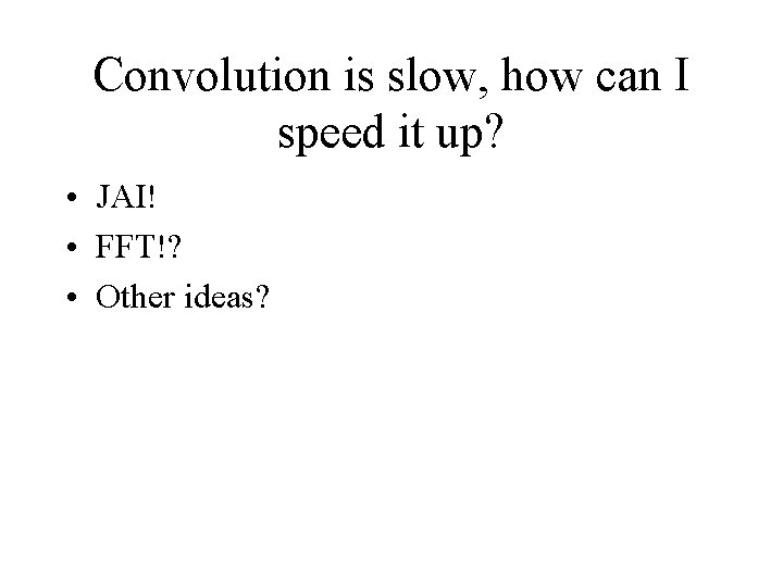Convolution is slow, how can I speed it up? • JAI! • FFT!? •