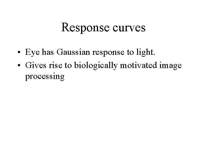 Response curves • Eye has Gaussian response to light. • Gives rise to biologically