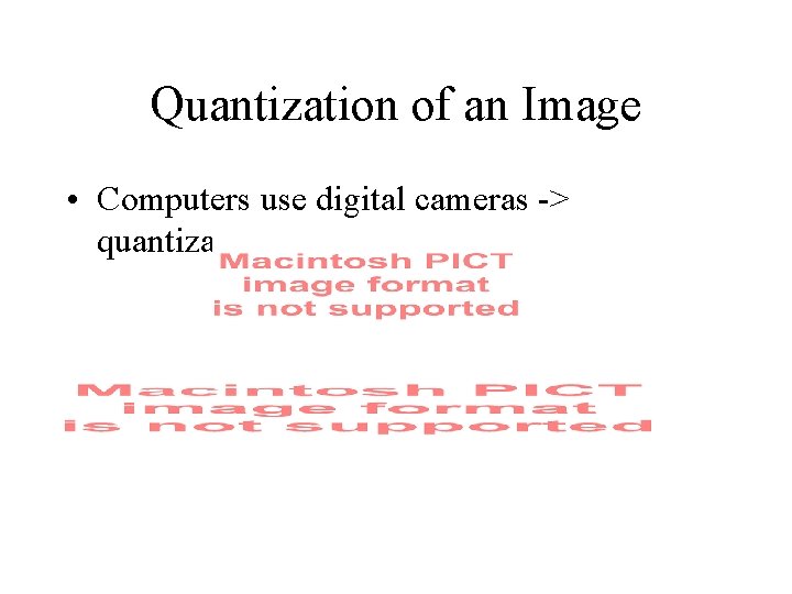 Quantization of an Image • Computers use digital cameras -> quantization 