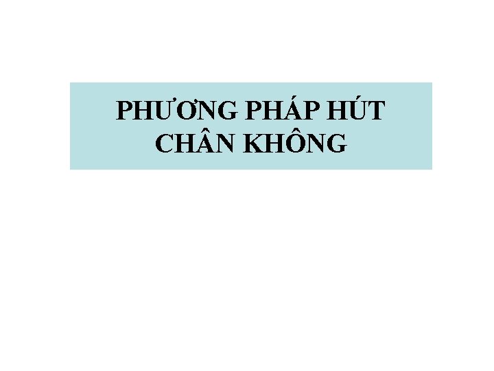 PHƯƠNG PHÁP HÚT CH N KHÔNG 